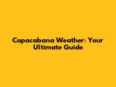 Copacabana Weather: Your Ultimate Guide