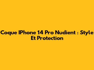 Coque IPhone 14 Pro Nudient : Style Et Protection