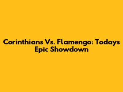Corinthians Vs. Flamengo: Today's Epic Showdown