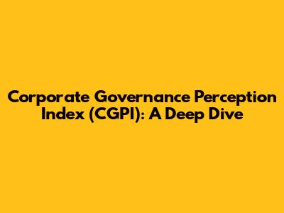 Corporate Governance Perception Index (CGPI): A Deep Dive