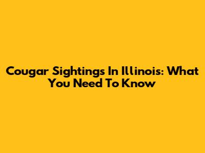 Cougar Sightings In Illinois: What You Need To Know