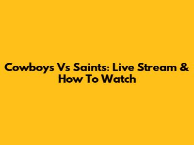 Cowboys Vs Saints: Live Stream & How To Watch
