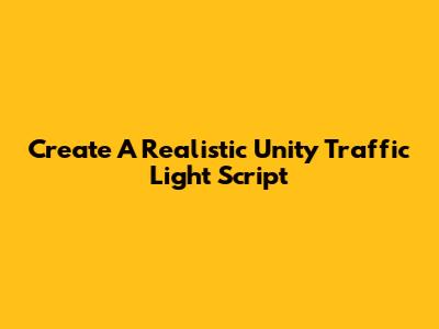 Create A Realistic Unity Traffic Light Script