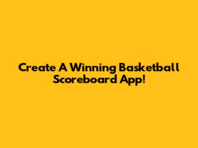 Create A Winning Basketball Scoreboard App!