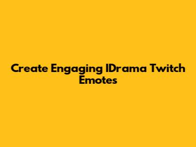 Create Engaging IDrama Twitch Emotes