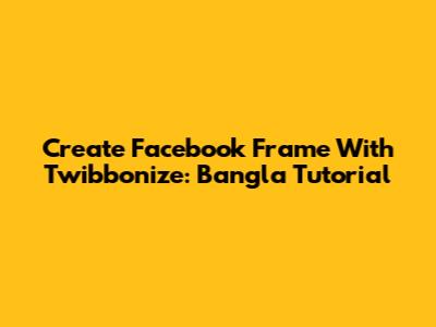 Create Facebook Frame With Twibbonize: Bangla Tutorial
