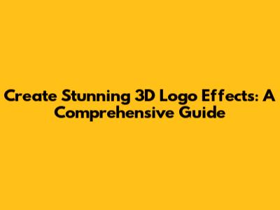 Create Stunning 3D Logo Effects: A Comprehensive Guide