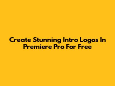 Create Stunning Intro Logos In Premiere Pro For Free