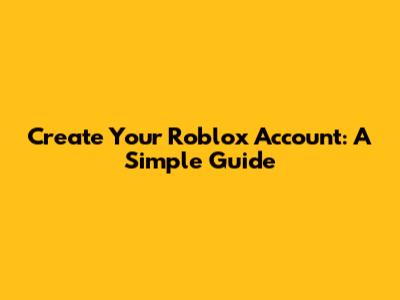 Create Your Roblox Account: A Simple Guide