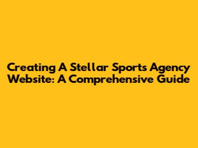 Creating A Stellar Sports Agency Website: A Comprehensive Guide