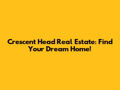Crescent Head Real Estate: Find Your Dream Home!