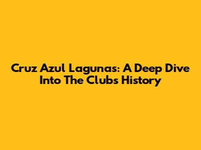 Cruz Azul Lagunas: A Deep Dive Into The Club's History