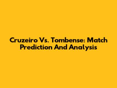 Cruzeiro Vs. Tombense: Match Prediction And Analysis