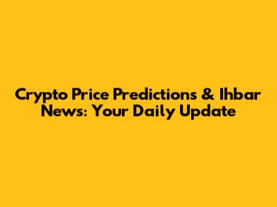 Crypto Price Predictions & Ihbar News: Your Daily Update