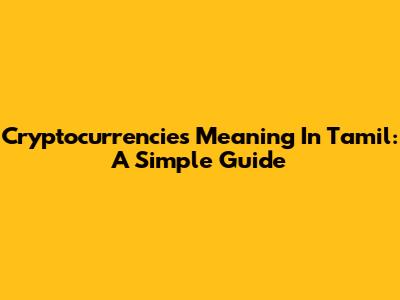 Cryptocurrencies Meaning In Tamil: A Simple Guide