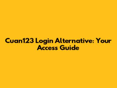 Cuan123 Login Alternative: Your Access Guide
