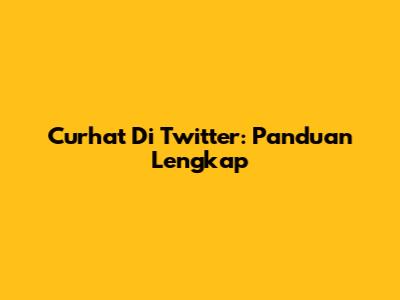 Curhat Di Twitter: Panduan Lengkap