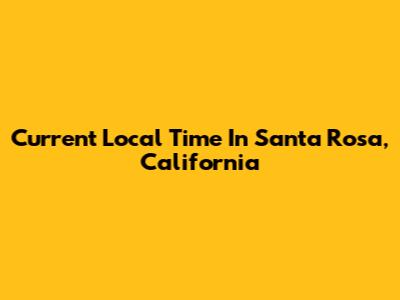 Current Local Time In Santa Rosa, California