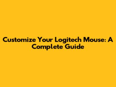 Customize Your Logitech Mouse: A Complete Guide