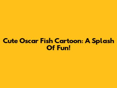 Cute Oscar Fish Cartoon: A Splash Of Fun!