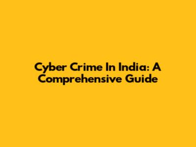 Cyber Crime In India: A Comprehensive Guide
