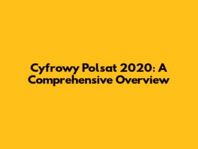 Cyfrowy Polsat 2020: A Comprehensive Overview
