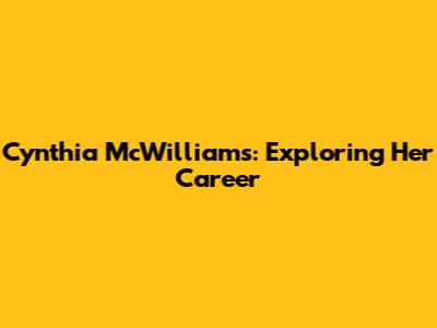 Cynthia McWilliams: Exploring Her Career