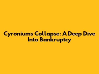 Cyronium's Collapse: A Deep Dive Into Bankruptcy