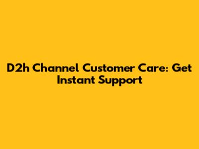 D2h Channel Customer Care: Get Instant Support