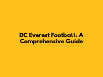 DC Everest Football: A Comprehensive Guide
