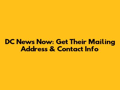 DC News Now: Get Their Mailing Address & Contact Info