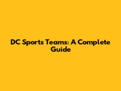 DC Sports Teams: A Complete Guide