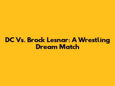 DC Vs. Brock Lesnar: A Wrestling Dream Match