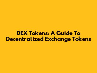 DEX Tokens: A Guide To Decentralized Exchange Tokens