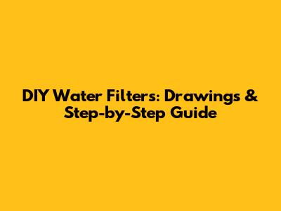DIY Water Filters: Drawings & Step-by-Step Guide