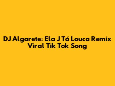 DJ Algarete: Ela J Tá Louca Remix Viral Tik Tok Song