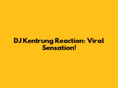 DJ Kentrung Reaction: Viral Sensation!