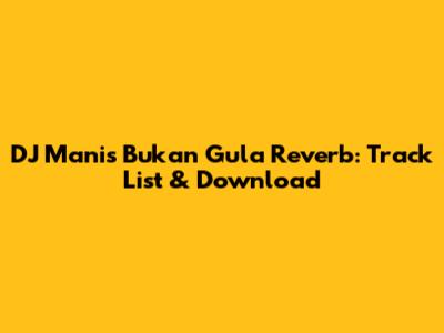 DJ Manis Bukan Gula Reverb: Track List & Download