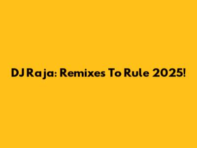 DJ Raja: Remixes To Rule 2025!
