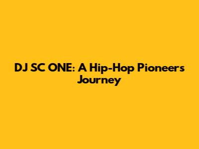 DJ SC ONE: A Hip-Hop Pioneer's Journey