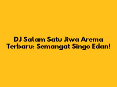 DJ Salam Satu Jiwa Arema Terbaru: Semangat Singo Edan!