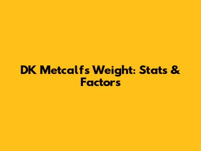 DK Metcalf's Weight: Stats & Factors