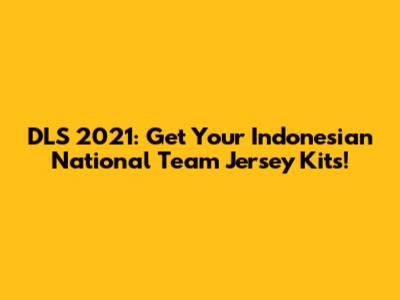 DLS 2021: Get Your Indonesian National Team Jersey Kits!