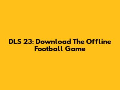DLS 23: Download The Offline Football Game