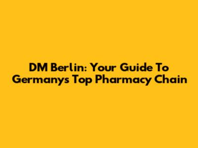 DM Berlin: Your Guide To Germany's Top Pharmacy Chain