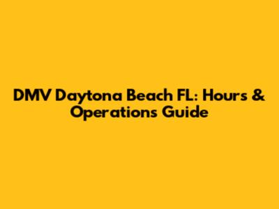 DMV Daytona Beach FL: Hours & Operations Guide