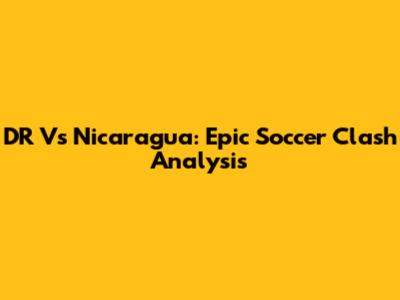 DR Vs Nicaragua: Epic Soccer Clash Analysis