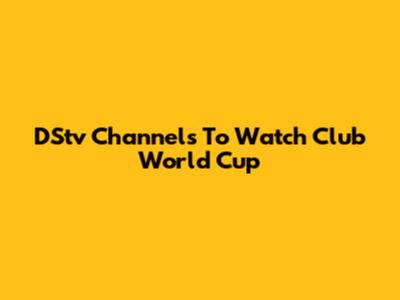 DStv Channels To Watch Club World Cup