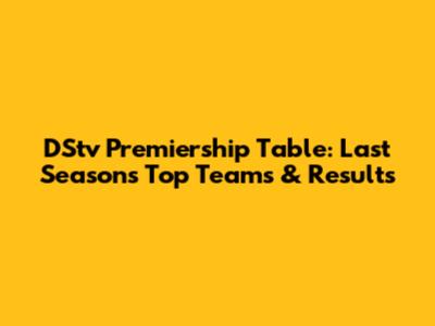 DStv Premiership Table: Last Season's Top Teams & Results