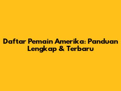 Daftar Pemain Amerika: Panduan Lengkap & Terbaru
